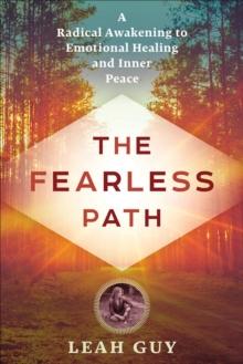 The Fearless Path : A Radical Awakening to Emotional Healing and Inner Peace