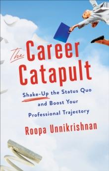 The Career Catapult : Shake-up the Status Quo and Boost Your Professional Trajectory