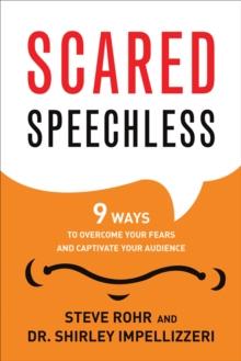 Scared Speechless : 9 Ways to Overcome Your Fears and Captivate Your Audience