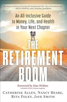 The Retirement Boom : An All Inclusive Guide to Money, Life, and Health in Your Next Chapter