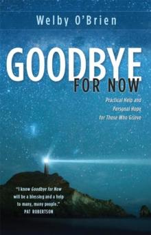 Goodbye for Now: Practical Help and Personal Hope for Those Who Grieve