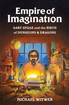 Empire of Imagination : Gary Gygax and the Birth of Dungeons & Dragons