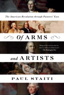 Of Arms and Artists : The American Revolution through Painters' Eyes