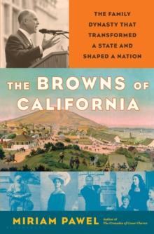 The Browns of California : The Family Dynasty that Transformed a State and Shaped a Nation