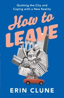 How to Leave : Quitting the City and Coping with a New Reality