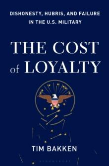 The Cost of Loyalty : Dishonesty, Hubris, and Failure in the U.S. Military