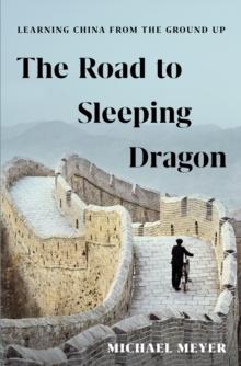 The Road to Sleeping Dragon : Learning China from the Ground Up