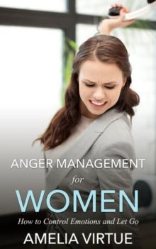 Anger Management for Women : How to Control Emotions and Let Go