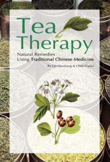 Tea Therapy : Natural Remedies Using Traditional Chinese Medicine