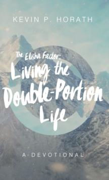 The Elisha Factor : Living the Double-Portion Life A Devotional