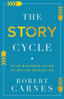 The Story Cycle : Your Business Guide to Better Marketing