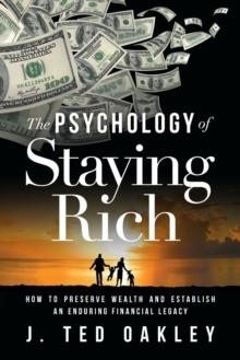 The Psychology of Staying Rich : How to Preserve Wealth and Establish an Enduring Financial Legacy