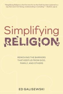 Simplifying Religion : Removing Barriers That Keep Us From God, Family, and Others