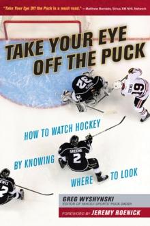 Take Your Eye Off the Puck : How to Watch Hockey By Knowing Where to Look