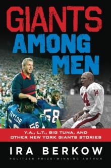 Giants Among Men : Y.A., L.T., the Big Tuna, and Other New York Giants Stories