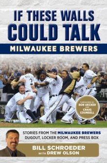 If These Walls Could Talk: Milwaukee Brewers : Stories from the Milwaukee Brewers Dugout, Locker Room, and Press Box