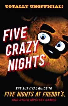 Five Crazy Nights : The Survival Guide to Five Nights at Freddy's and Other Mystery Games