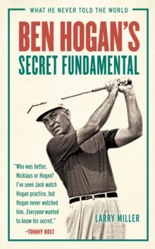 Ben Hogan's Secret Fundamental : What He Never Told the World