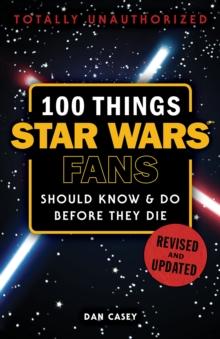 100 Things Star Wars Fans Should Know & Do Before They Die