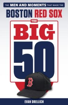 The Big 50: Boston Red Sox : The Men and Moments that Made the Boston Red Sox