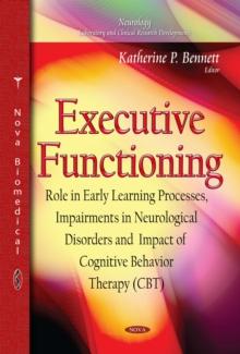 Executive Functioning : Role in Early Learning Processes, Impairments in Neurological Disorders and Impact of Cognitive Behavior Therapy (CBT)