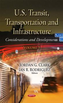 U.S. Transit, Transportation and Infrastructure : Considerations and Developments. Volume 5