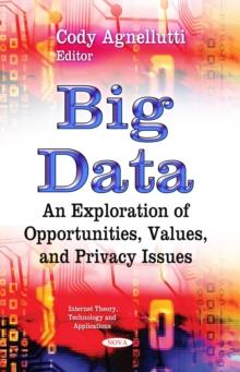 Big Data : An Exploration of Opportunities, Values, and Privacy Issues