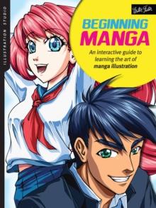 Illustration Studio: Beginning Manga : An interactive guide to learning the art of manga illustration