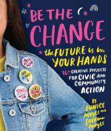 Be the Change : The future is in your hands - 16+ creative projects for civic and community action