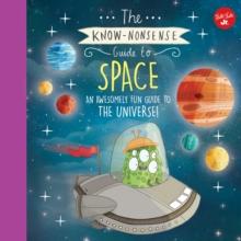 The Know-Nonsense Guide to Space : An awesomely fun guide to the universe