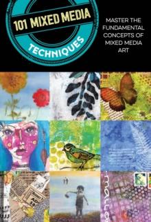 101 Mixed Media Techniques : Master the fundamental concepts of mixed media art