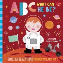 ABC for Me: ABC What Can He Be? : Boys can be anything they want to be, from A to Z