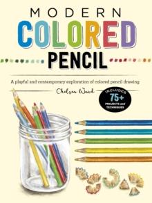 Modern Colored Pencil : A playful and contemporary exploration of colored pencil drawing - Includes 75+ Projects and Techniques