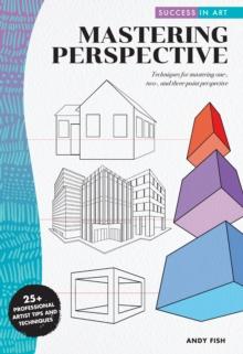 Success in Art: Mastering Perspective : Techniques for mastering one-, two-, and three-point perspective - 25+ Professional Artist Tips and Techniques