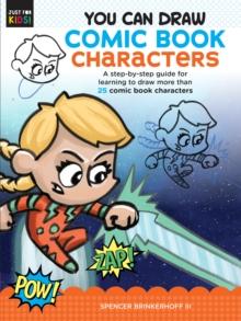 You Can Draw Comic Book Characters : A step-by-step guide for learning to draw more than 25 comic book characters