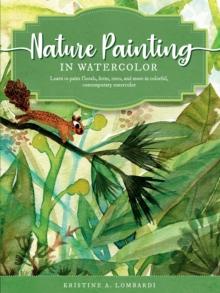 Nature Painting in Watercolor : Learn to paint florals, ferns, trees, and more in colorful, contemporary watercolor