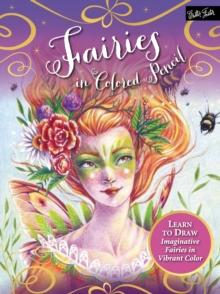 Fairies in Colored Pencil : Learn to draw imaginative fairies in vibrant color