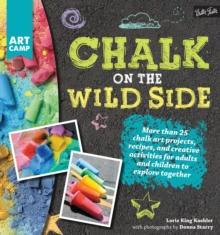 Chalk on the Wild Side : More than 25 chalk art projects, recipes, and creative activities for adults and children to explore together