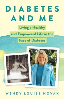 Diabetes and Me : Living a Healthy and Empowered Life in the Face of Diabetes