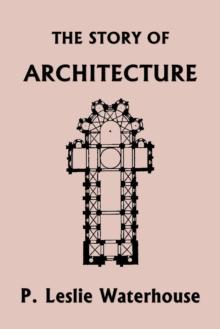 The Story of Architecture throughout the Ages (Yesterday's Classics)