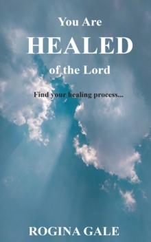 You Are Healed of the Lord : Find Your Healing Process...