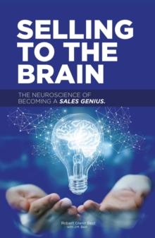 Selling to the Brain : The Neuroscience of Becoming a Sales Genius