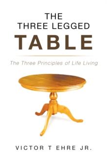 The Three Legged Table: The Three Principles of Life Living