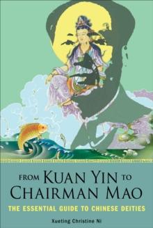 From Kuan Yin to Chairman Mao : The Essential Guide to Chinese Deities