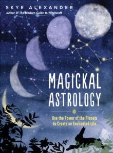 Magickal Astrology : Use the Power of the Planets to Create an Enchanted Life