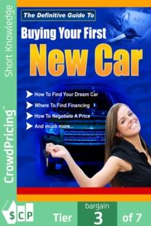 Buying Your First New Car : How To Find Your Very First Car And Be Satisfied With It.