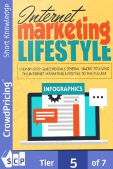 Internet Marketing Lifestyle : Discover The EXACT Steps To Create The Ultimate Lifestyle Of FREEDOM As An Internet Marketer!