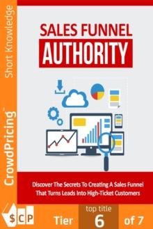 Sales Funnel Authority : Discover The Secrets To Creating A Sales Funnel