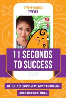 11 Seconds to Success : The Queen of Snapchat on Living Your Dreams and Ruling Social Media