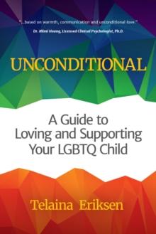 Unconditional : A Guide to Loving and Supporting Your LGBTQ Child (LGBT Book, Child is Transgender or LGBTQ+)